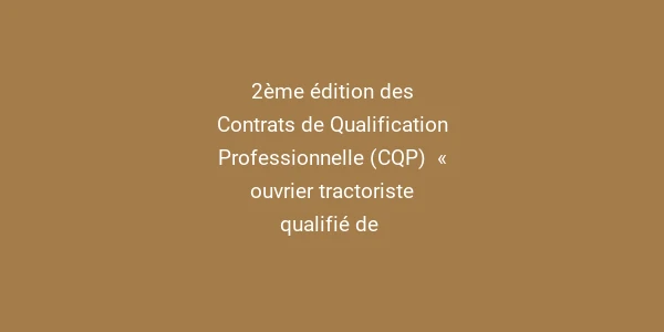 2ème édition des Contrats de Qualification Professionnelle (CQP) « ouvrier tractoriste qualifié de ...